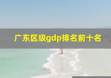 广东区级gdp排名前十名