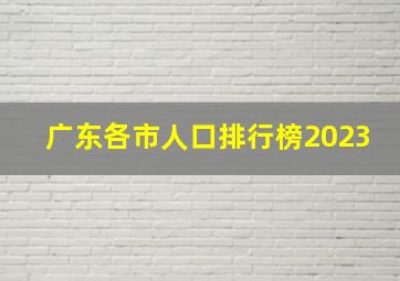 广东各市人口排行榜2023