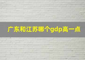 广东和江苏哪个gdp高一点