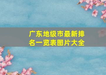 广东地级市最新排名一览表图片大全