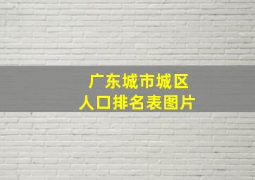 广东城市城区人口排名表图片