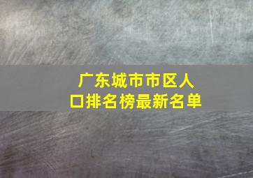 广东城市市区人口排名榜最新名单