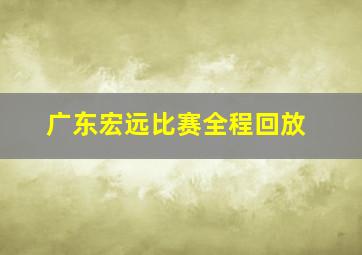 广东宏远比赛全程回放