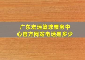 广东宏远篮球票务中心官方网站电话是多少