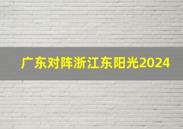 广东对阵浙江东阳光2024