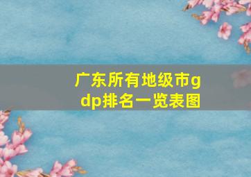 广东所有地级市gdp排名一览表图