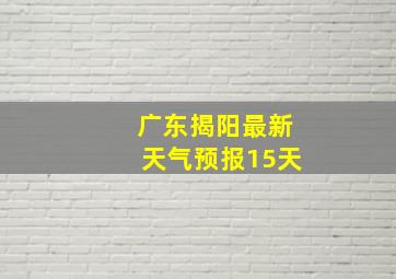 广东揭阳最新天气预报15天