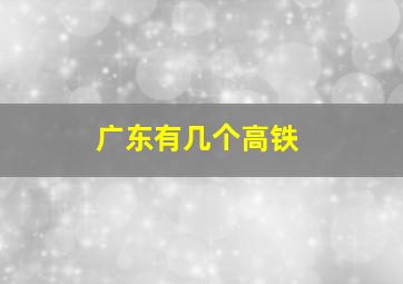 广东有几个高铁