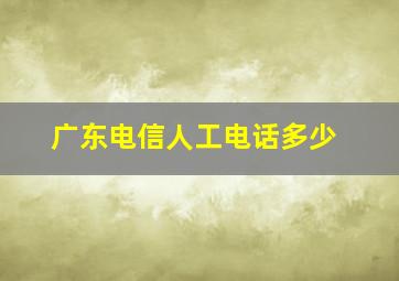 广东电信人工电话多少