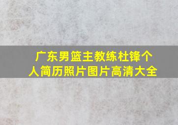 广东男篮主教练杜锋个人简历照片图片高清大全