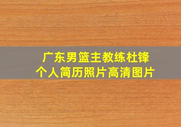 广东男篮主教练杜锋个人简历照片高清图片