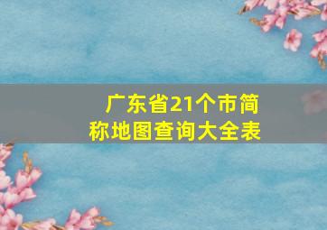 广东省21个市简称地图查询大全表