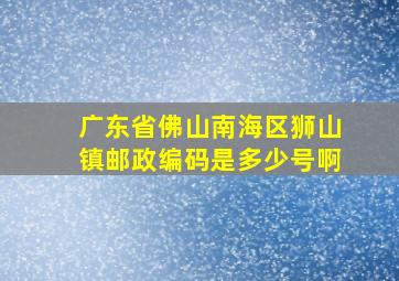 广东省佛山南海区狮山镇邮政编码是多少号啊