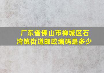 广东省佛山市禅城区石湾镇街道邮政编码是多少