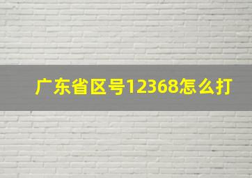 广东省区号12368怎么打