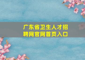 广东省卫生人才招聘网官网首页入口