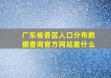 广东省各区人口分布数据查询官方网站是什么