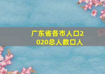 广东省各市人口2020总人数口人