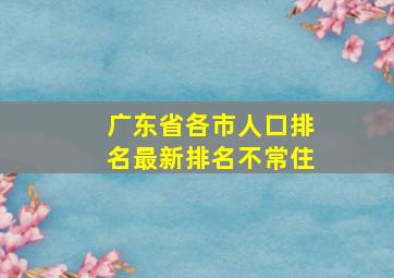 广东省各市人口排名最新排名不常住