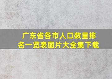 广东省各市人口数量排名一览表图片大全集下载