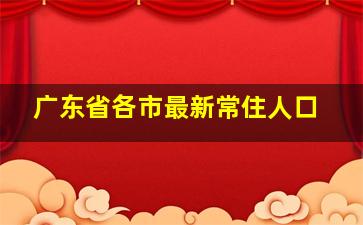 广东省各市最新常住人口