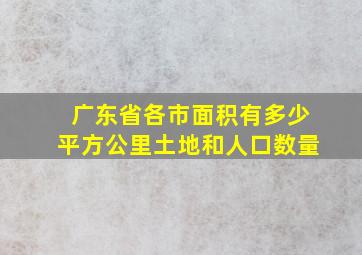 广东省各市面积有多少平方公里土地和人口数量