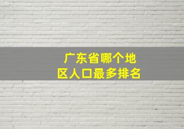 广东省哪个地区人口最多排名