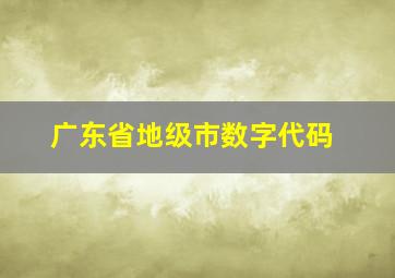 广东省地级市数字代码