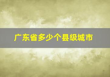 广东省多少个县级城市