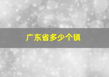 广东省多少个镇