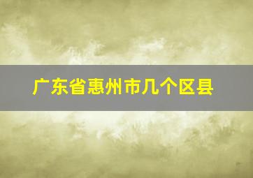 广东省惠州市几个区县