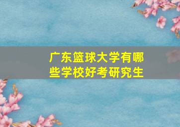 广东篮球大学有哪些学校好考研究生