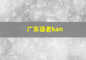 广东话老kan