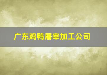 广东鸡鸭屠宰加工公司