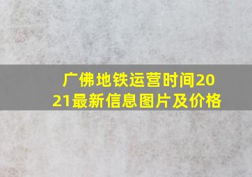 广佛地铁运营时间2021最新信息图片及价格