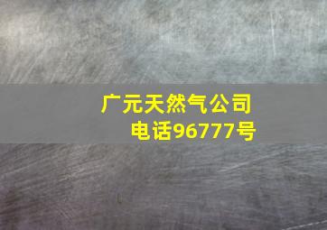 广元天然气公司电话96777号