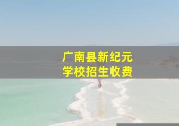 广南县新纪元学校招生收费