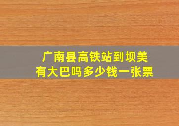 广南县高铁站到坝美有大巴吗多少钱一张票