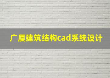 广厦建筑结构cad系统设计