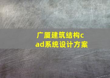 广厦建筑结构cad系统设计方案