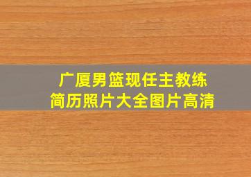 广厦男篮现任主教练简历照片大全图片高清