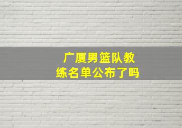 广厦男篮队教练名单公布了吗