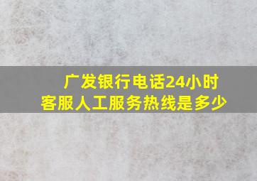 广发银行电话24小时客服人工服务热线是多少