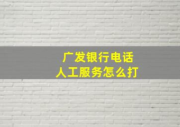 广发银行电话人工服务怎么打