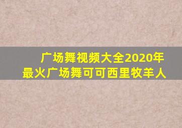 广场舞视频大全2020年最火广场舞可可西里牧羊人