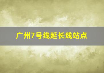 广州7号线延长线站点