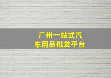 广州一站式汽车用品批发平台