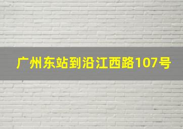 广州东站到沿江西路107号