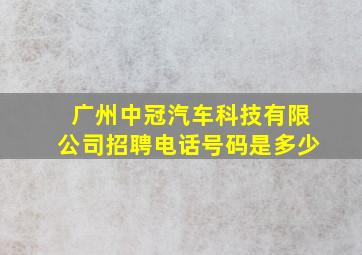 广州中冠汽车科技有限公司招聘电话号码是多少