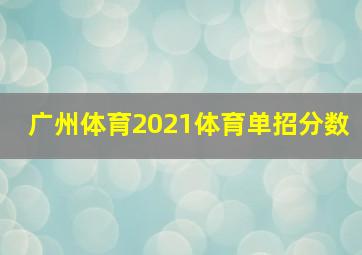 广州体育2021体育单招分数